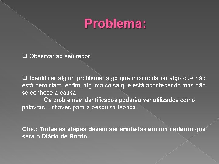 Problema: q Observar ao seu redor; q Identificar algum problema, algo que incomoda ou