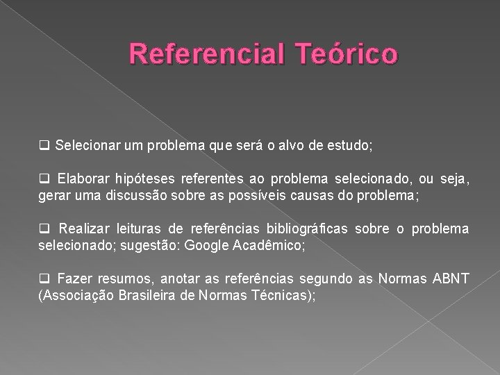 Referencial Teórico q Selecionar um problema que será o alvo de estudo; q Elaborar