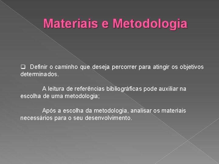 Materiais e Metodologia q Definir o caminho que deseja percorrer para atingir os objetivos