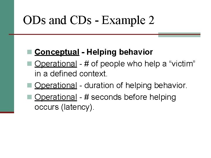ODs and CDs - Example 2 n Conceptual - Helping behavior n Operational -