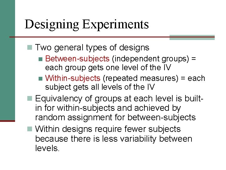Designing Experiments n Two general types of designs n Between-subjects (independent groups) = each