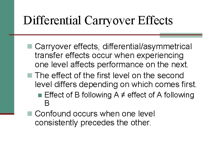 Differential Carryover Effects n Carryover effects, differential/asymmetrical transfer effects occur when experiencing one level