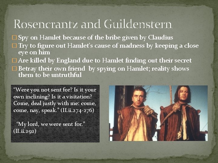 Rosencrantz and Guildenstern � Spy on Hamlet because of the bribe given by Claudius