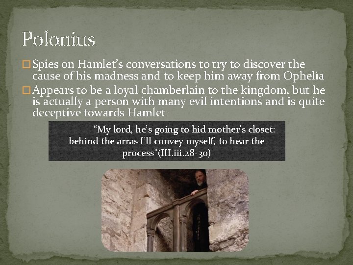 Polonius � Spies on Hamlet’s conversations to try to discover the cause of his