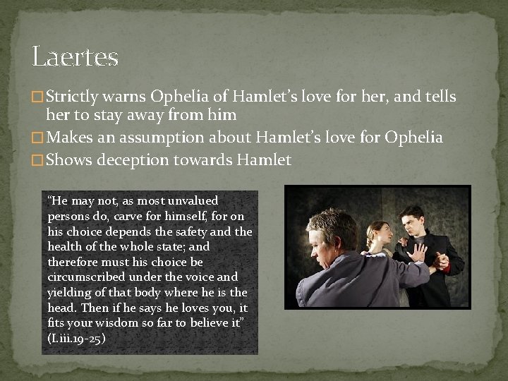 Laertes � Strictly warns Ophelia of Hamlet’s love for her, and tells her to