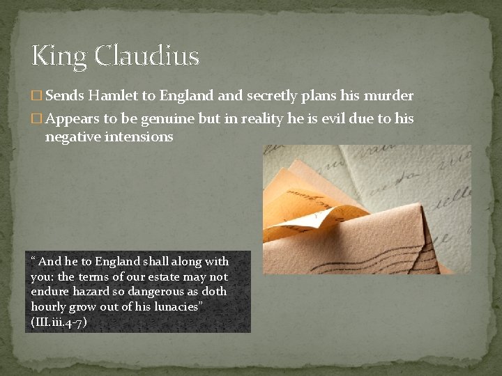 King Claudius � Sends Hamlet to England secretly plans his murder � Appears to