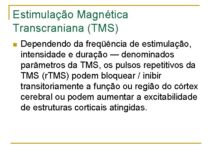 Estimulação Magnética Transcraniana (TMS) n Dependendo da freqüência de estimulação, intensidade e duração —