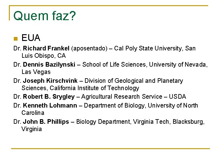 Quem faz? n EUA Dr. Richard Frankel (aposentado) – Cal Poly State University, San