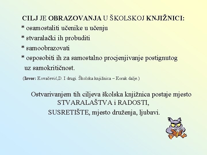 CILJ JE OBRAZOVANJA U ŠKOLSKOJ KNJIŽNICI: * osamostaliti učenike u učenju * stvaralački ih