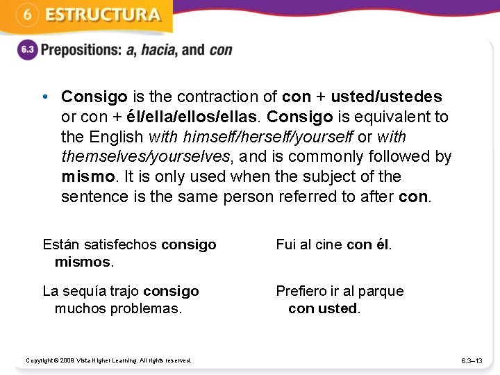  • Consigo is the contraction of con + usted/ustedes or con + él/ella/ellos/ellas.