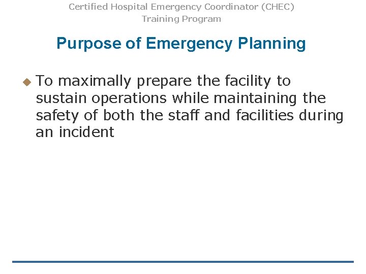 Certified Hospital Emergency Coordinator (CHEC) Training Program Purpose of Emergency Planning u To maximally