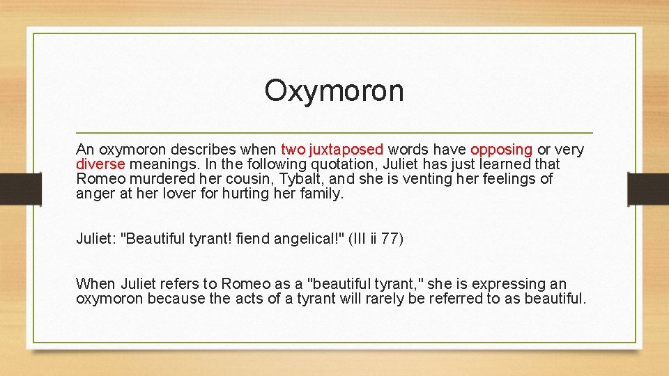 Oxymoron An oxymoron describes when two juxtaposed words have opposing or very diverse meanings.