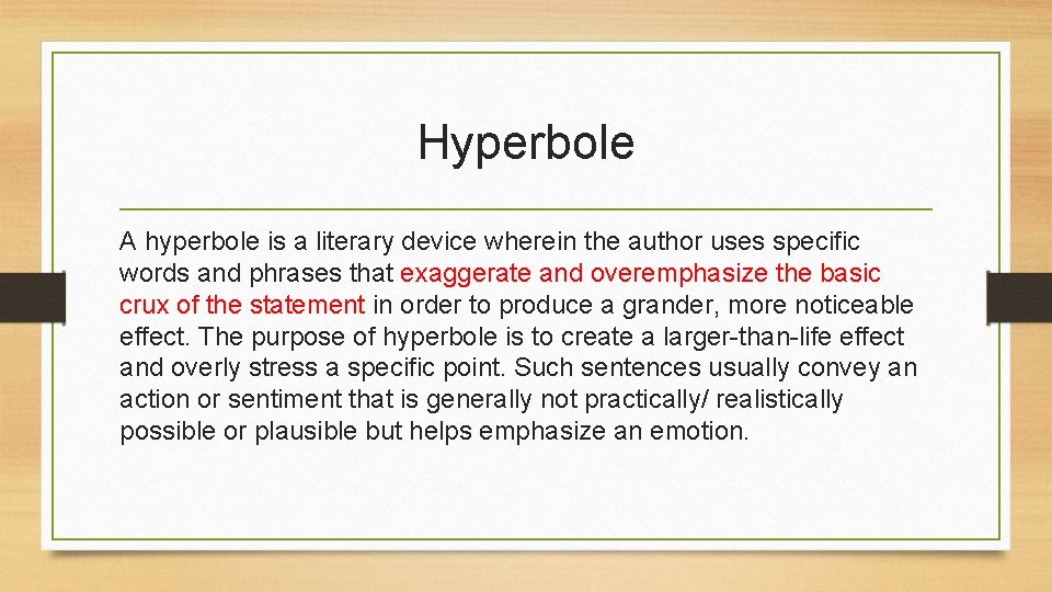 Hyperbole A hyperbole is a literary device wherein the author uses specific words and