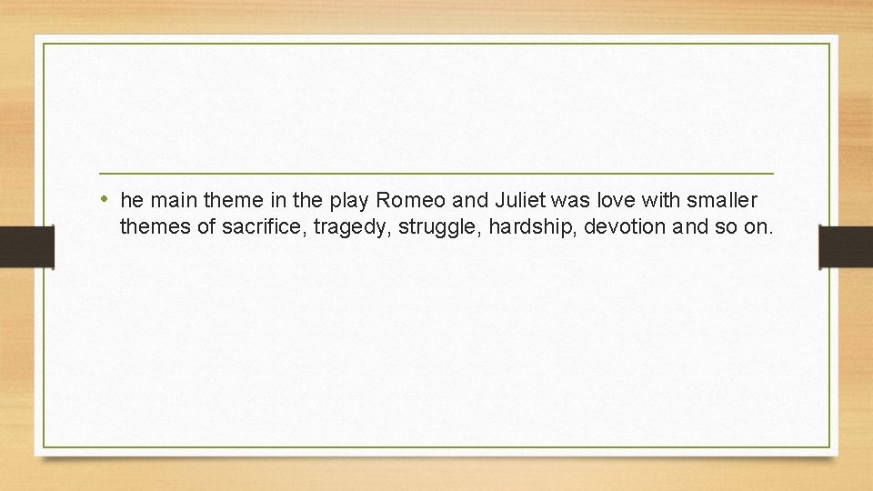  • he main theme in the play Romeo and Juliet was love with