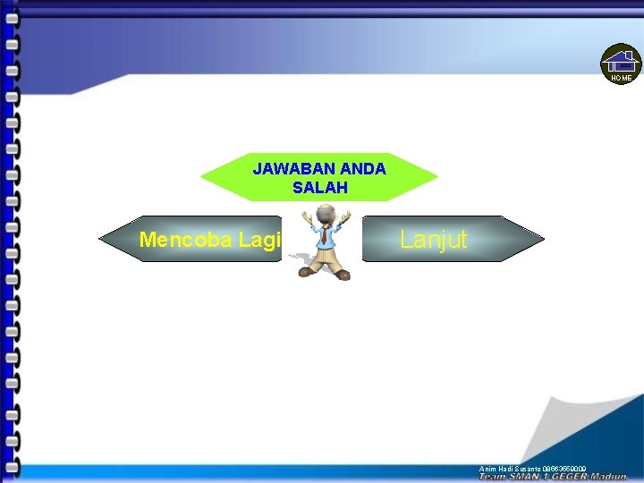 HOME JAWABAN ANDA SALAH Mencoba Lagi Lanjut Anim Hadi Susanto 08563559009 HOME JAWABAN ANDA SALAH Mencoba Lagi Lanjut Anim Hadi Susanto 08563559009