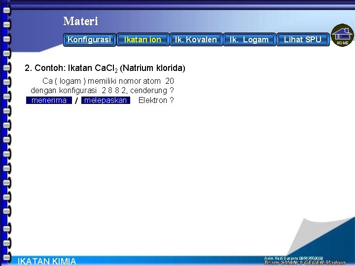 Materi Konfigurasi Ikatan ion Ik. Kovalen Ik. Logam Lihat SPU 2. Contoh: Ikatan Ca.