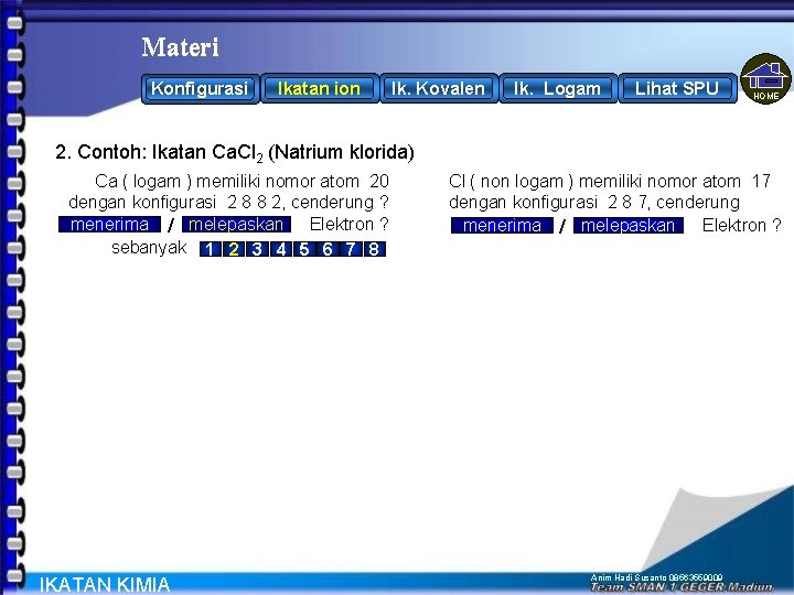 Materi Konfigurasi Ikatan ion Ik. Kovalen Ik. Logam Lihat SPU HOME 2. Contoh: Ikatan Materi Konfigurasi Ikatan ion Ik. Kovalen Ik. Logam Lihat SPU HOME 2. Contoh: Ikatan