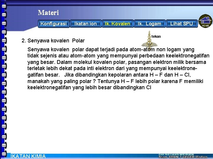 Materi Konfigurasi Ikatan ion Ik. Kovalen Ik. Logam Lihat SPU HOME tekan 2. Senyawa Materi Konfigurasi Ikatan ion Ik. Kovalen Ik. Logam Lihat SPU HOME tekan 2. Senyawa