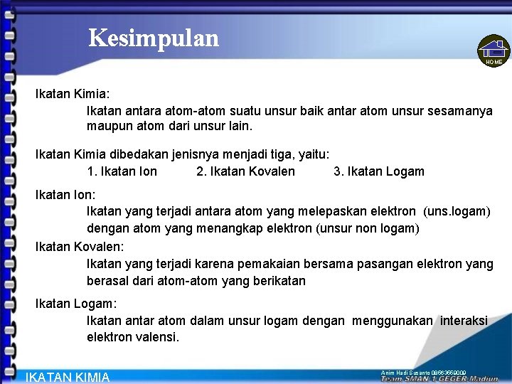 Kesimpulan HOME Ikatan Kimia: Ikatan antara atom-atom suatu unsur baik antar atom unsur sesamanya