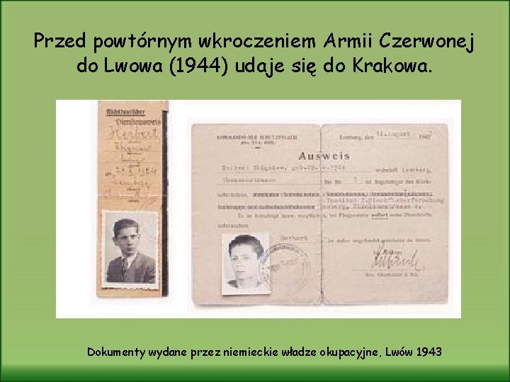 Przed powtórnym wkroczeniem Armii Czerwonej do Lwowa (1944) udaje się do Krakowa. Dokumenty wydane