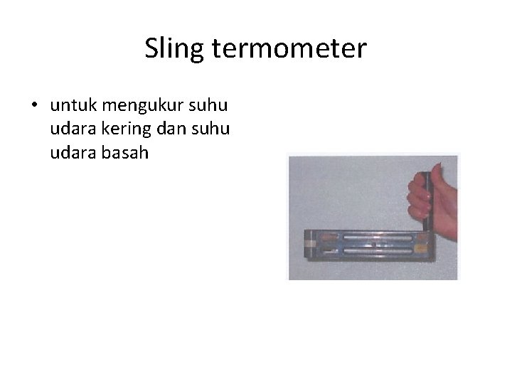 Sling termometer • untuk mengukur suhu udara kering dan suhu udara basah 