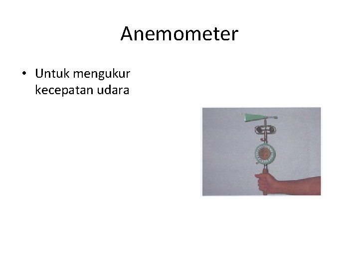 Anemometer • Untuk mengukur kecepatan udara 