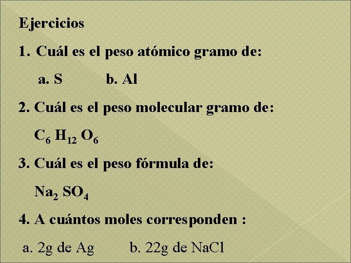 Ejercicios 1. Cuál es el peso atómico gramo de: a. S b. Al 2.