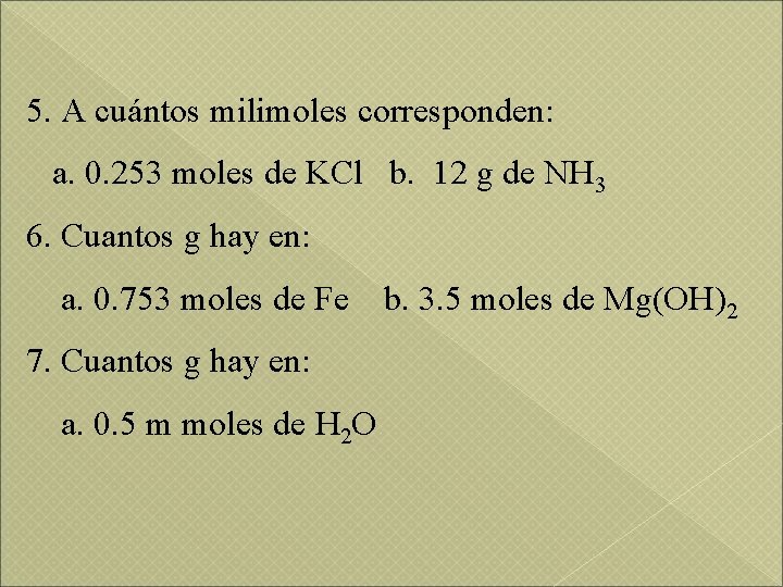 5. A cuántos milimoles corresponden: a. 0. 253 moles de KCl b. 12 g