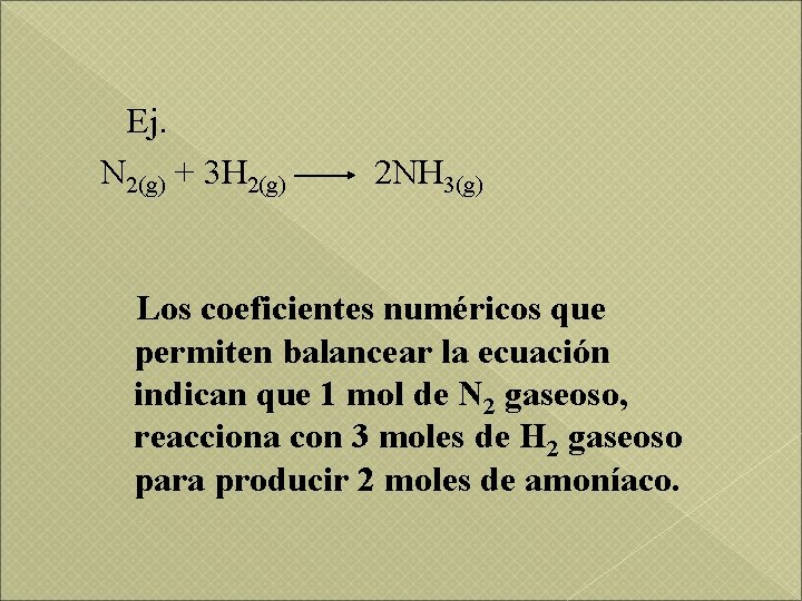 Ej. N 2(g) + 3 H 2(g) 2 NH 3(g) Los coeficientes numéricos que