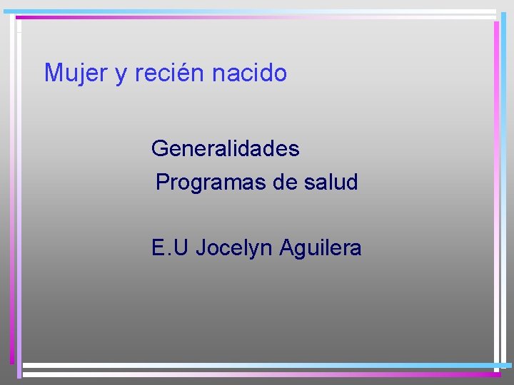 Mujer y recién nacido Generalidades Programas de salud E. U Jocelyn Aguilera 