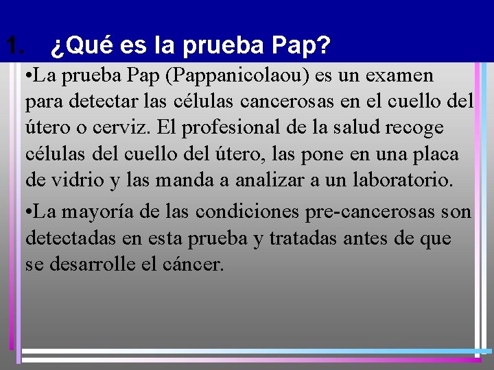 1. ¿Qué es la prueba Pap? • La prueba Pap (Pappanicolaou) es un examen