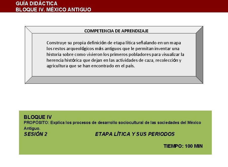 GUÍA DIDÁCTICA BLOQUE IV. MÉXICO ANTIGUO COMPETENCIA DE APRENDIZAJE Construye su propia definición de