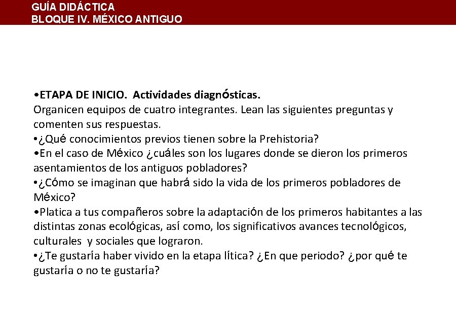 GUÍA DIDÁCTICA BLOQUE IV. MÉXICO ANTIGUO • ETAPA DE INICIO. Actividades diagnósticas. Organicen equipos GUÍA DIDÁCTICA BLOQUE IV. MÉXICO ANTIGUO • ETAPA DE INICIO. Actividades diagnósticas. Organicen equipos
