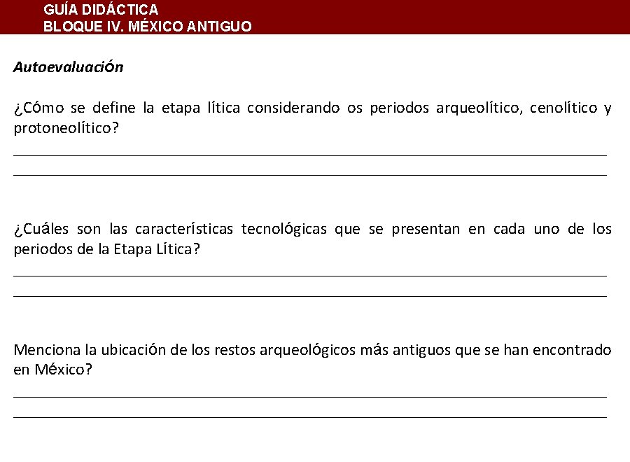 GUÍA DIDÁCTICA BLOQUE IV. MÉXICO ANTIGUO Autoevaluación ¿Cómo se define la etapa lítica considerando