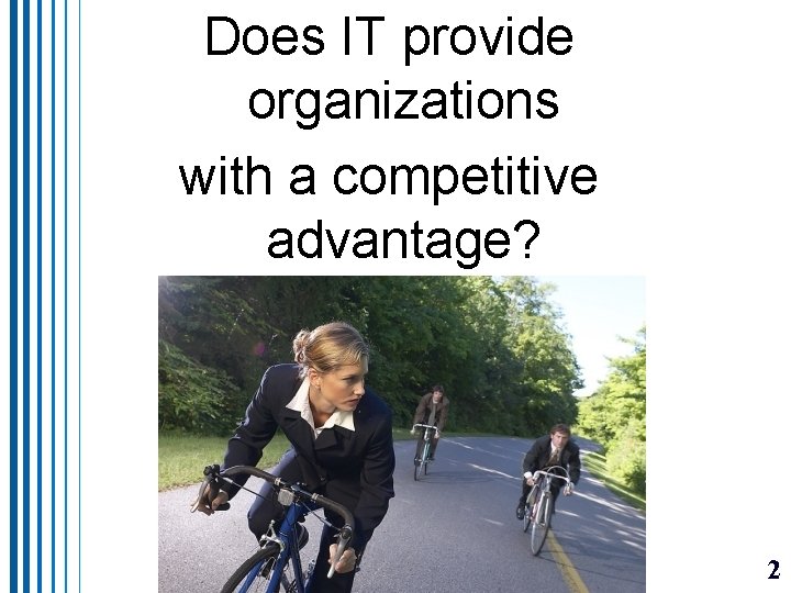 Does IT provide organizations with a competitive advantage? 2 