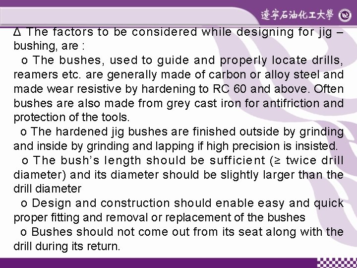 Δ The factors to be considered while designing for jig – bushing, are :