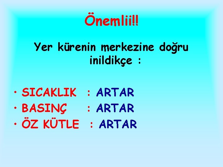 Önemlii!! Yer kürenin merkezine doğru inildikçe : • SICAKLIK : ARTAR • BASINÇ :