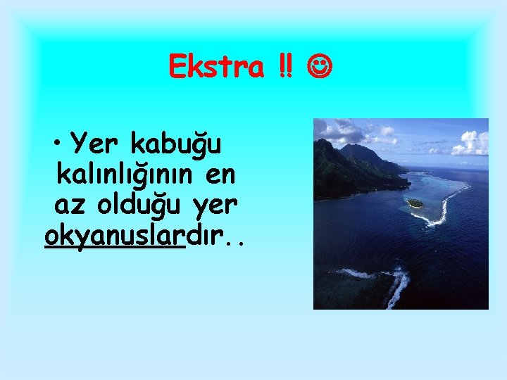 Ekstra !! • Yer kabuğu kalınlığının en az olduğu yer okyanuslardır. . 