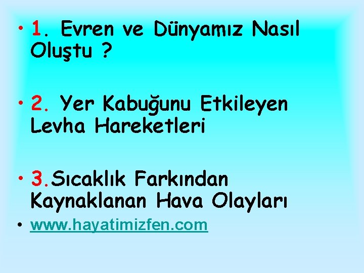 • 1. Evren ve Dünyamız Nasıl Oluştu ? • 2. Yer Kabuğunu Etkileyen • 1. Evren ve Dünyamız Nasıl Oluştu ? • 2. Yer Kabuğunu Etkileyen