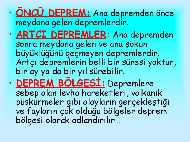  • ÖNCÜ DEPREM: Ana depremden önce meydana gelen depremlerdir. • ARTÇI DEPREMLER: Ana