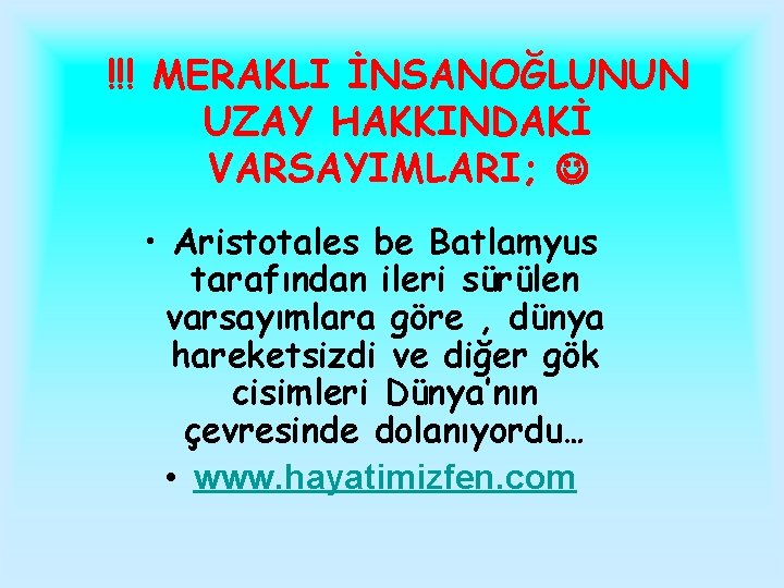 !!! MERAKLI İNSANOĞLUNUN UZAY HAKKINDAKİ VARSAYIMLARI; • Aristotales be Batlamyus tarafından ileri sürülen varsayımlara