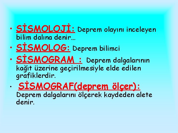  • SİSMOLOJİ: Deprem olayını inceleyen bilim dalına denir… • SİSMOLOG: Deprem bilimci •