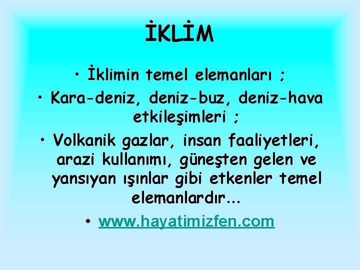 İKLİM • İklimin temel elemanları ; • Kara-deniz, deniz-buz, deniz-hava etkileşimleri ; • Volkanik