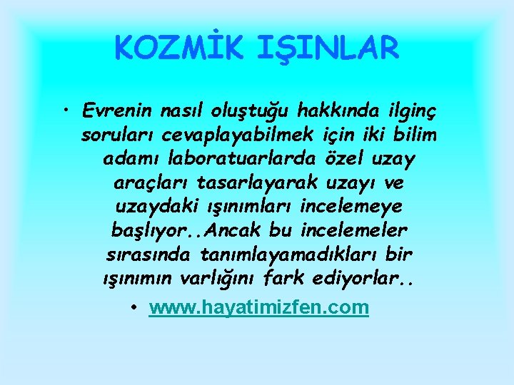 KOZMİK IŞINLAR • Evrenin nasıl oluştuğu hakkında ilginç soruları cevaplayabilmek için iki bilim adamı