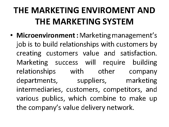 THE MARKETING ENVIROMENT AND THE MARKETING SYSTEM • Microenvironment : Marketing management’s job is