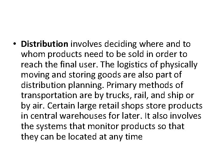  • Distribution involves deciding where and to whom products need to be sold