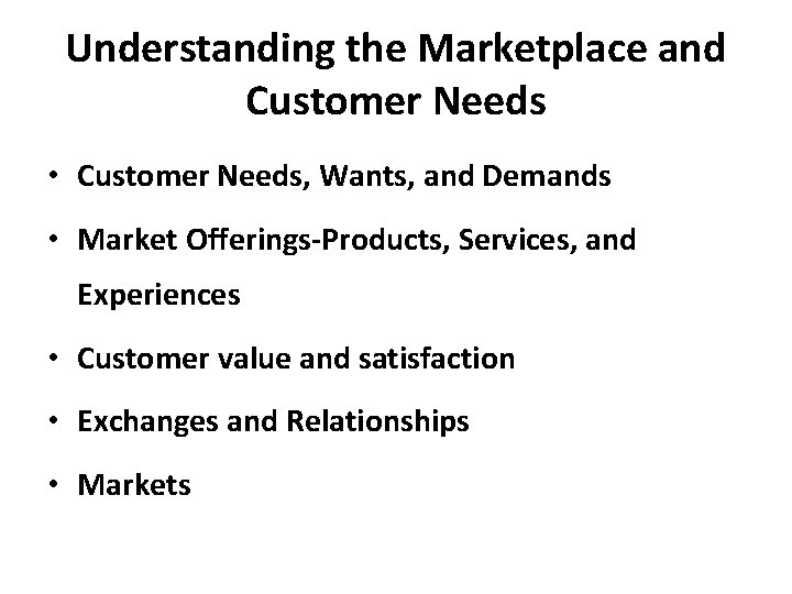 Understanding the Marketplace and Customer Needs • Customer Needs, Wants, and Demands • Market