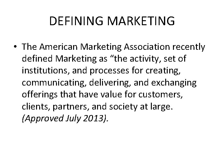 DEFINING MARKETING • The American Marketing Association recently defined Marketing as “the activity, set