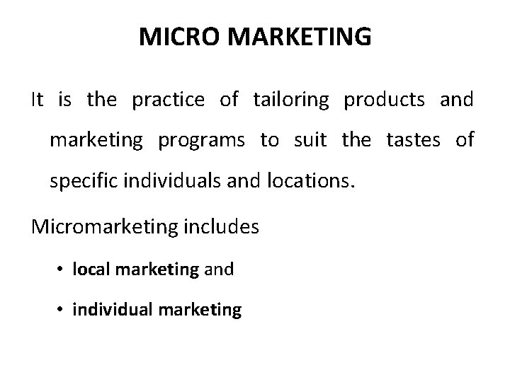 MICRO MARKETING It is the practice of tailoring products and marketing programs to suit