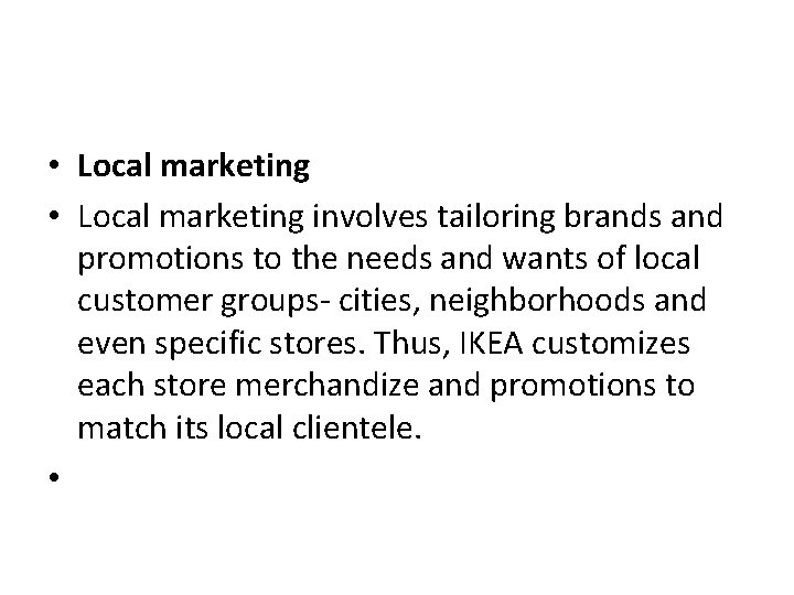  • Local marketing involves tailoring brands and promotions to the needs and wants